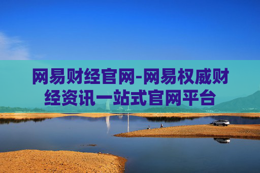 网易财经官网-网易权威财经资讯一站式官网平台