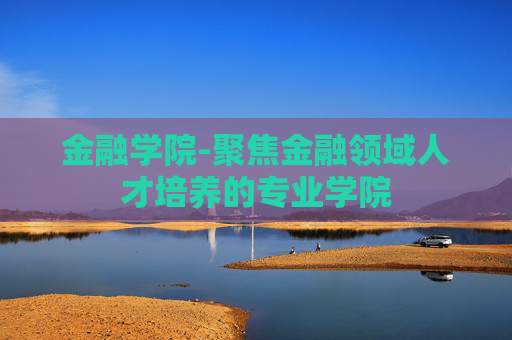 金融学院-聚焦金融领域人才培养的专业学院 金融学院-聚焦金融领域人才培养的专业学院