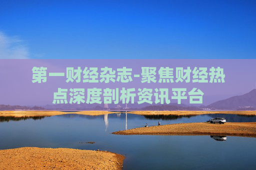 第一财经杂志-聚焦财经热点深度剖析资讯平台