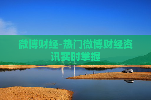 微博财经-热门微博财经资讯实时掌握