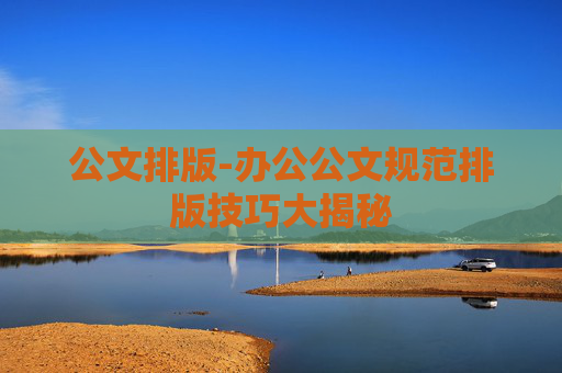 公文排版-办公公文规范排版技巧大揭秘