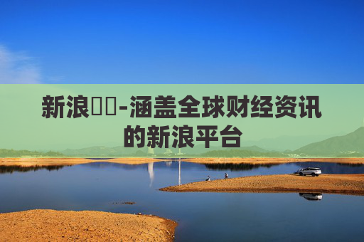 新浪財經-涵盖全球财经资讯的新浪平台