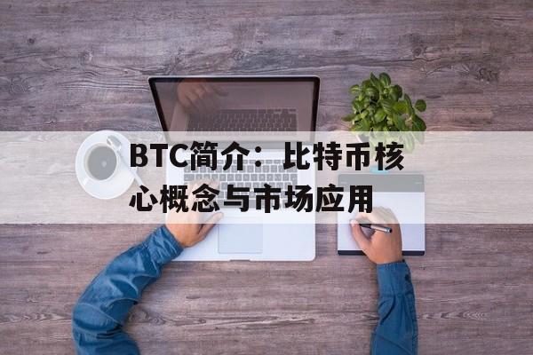 BTC简介：比特币核心概念与市场应用