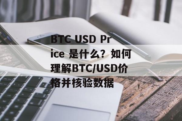 BTC USD Price 是什么?如何理解BTC/USD价格并核验数据
