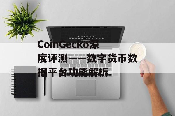 CoinGecko深度评测——数字货币数据平台功能解析