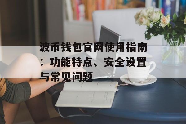 波币钱包官网使用指南:功能特点、安全设置与常见问题