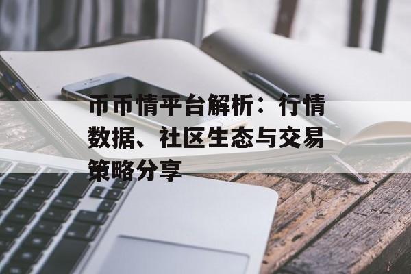 币币情平台解析:行情数据、社区生态与交易策略分享