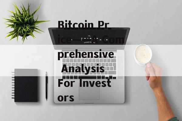 Bitcoin Price——A Comprehensive Analysis For Investors