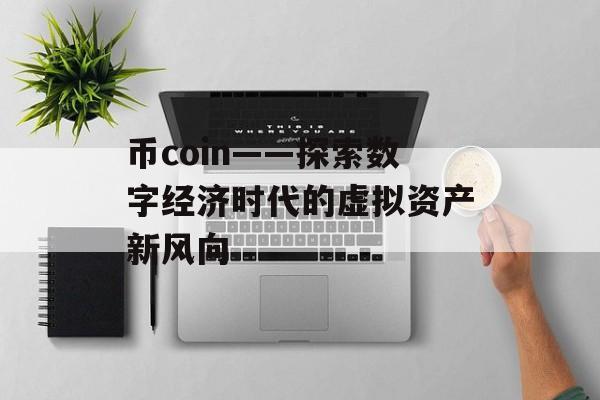 币coin——探索数字经济时代的虚拟资产新风向