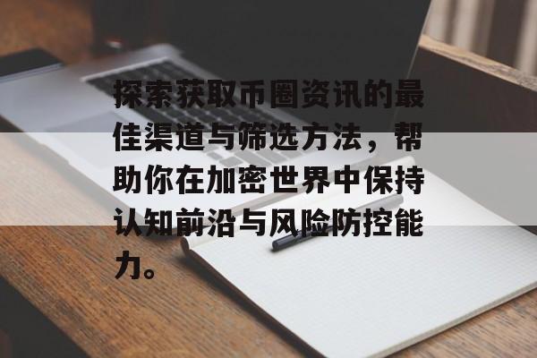 探索获取币圈资讯的最佳渠道与筛选方法，帮助你在加密世界中保持认知前沿与风险防控能力。