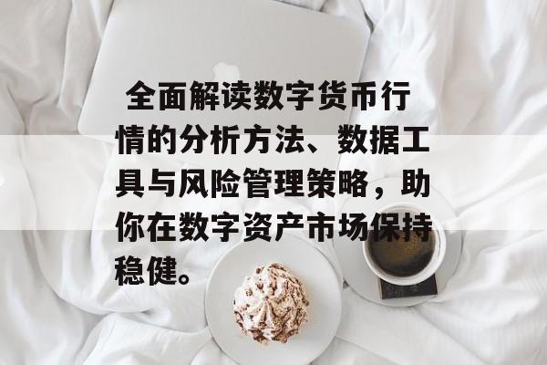  全面解读数字货币行情的分析方法、数据工具与风险管理策略，助你在数字资产市场保持稳健。