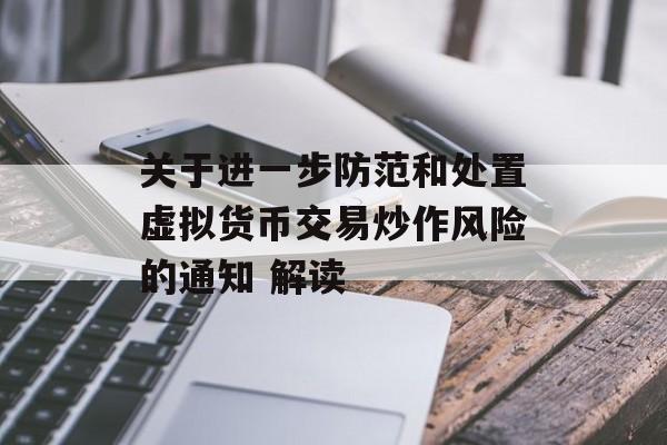关于进一步防范和处置虚拟货币交易炒作风险的通知 解读