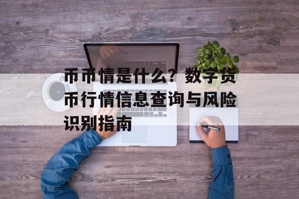 币币情是什么？数字货币行情信息查询与风险识别指南