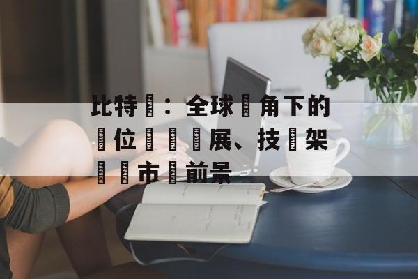 比特幣：全球視角下的數位資產發展、技術架構與市場前景