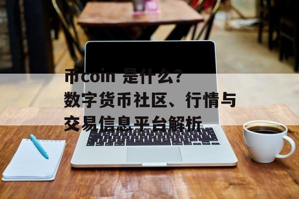 币coin 是什么？数字货币社区、行情与交易信息平台解析